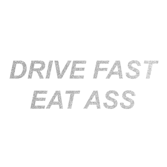 Drive Fast Eat Ass (Text)