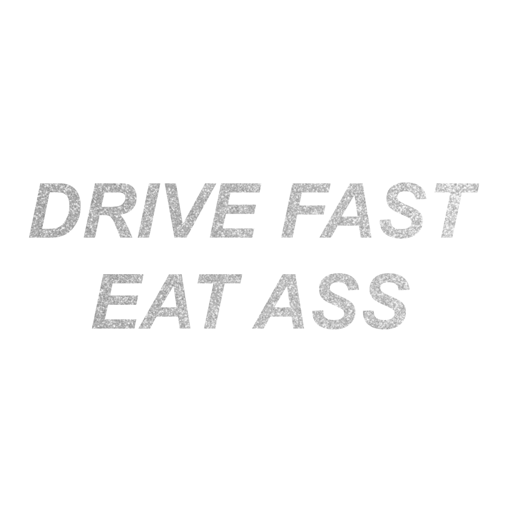 Drive Fast Eat Ass (Text)