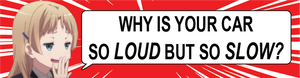 Why is your car so loud but so slow?